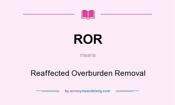 What does ROR mean? It stands for Reaffected Overburden Removal