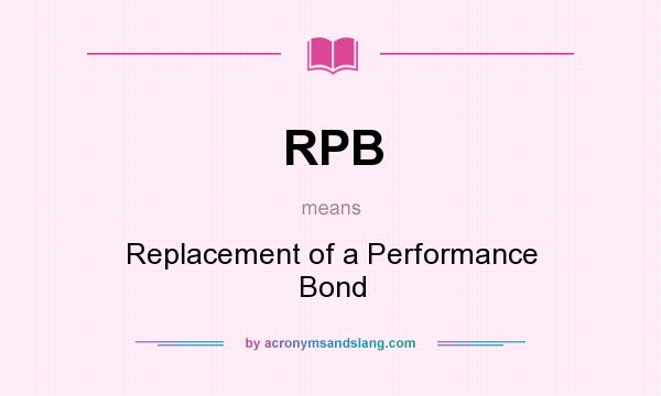 What does RPB mean? It stands for Replacement of a Performance Bond