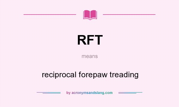 What does RFT mean? It stands for reciprocal forepaw treading