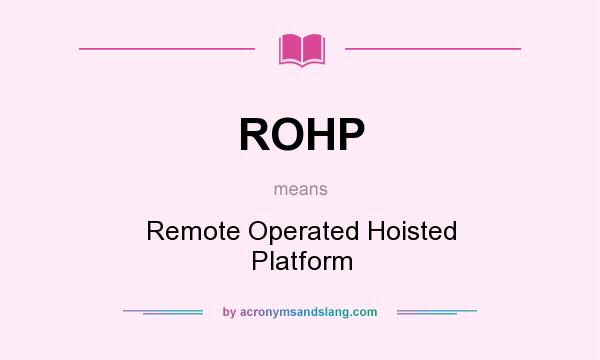 What does ROHP mean? It stands for Remote Operated Hoisted Platform