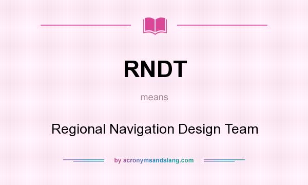 What does RNDT mean? It stands for Regional Navigation Design Team