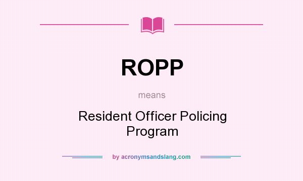 What does ROPP mean? It stands for Resident Officer Policing Program