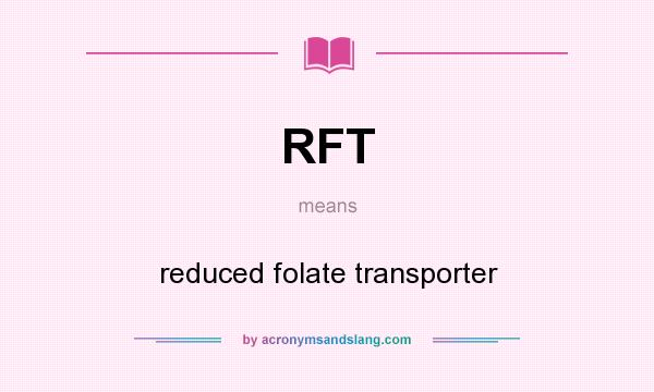 What does RFT mean? It stands for reduced folate transporter