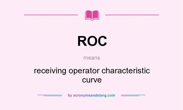 What does ROC mean? It stands for receiving operator characteristic curve