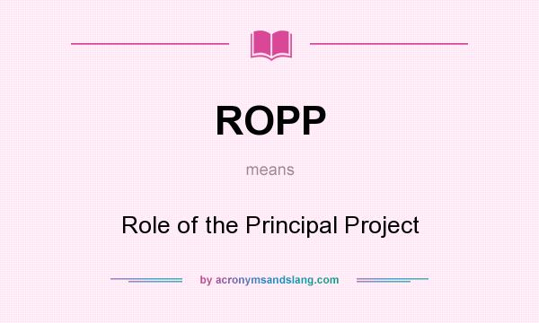 What does ROPP mean? It stands for Role of the Principal Project
