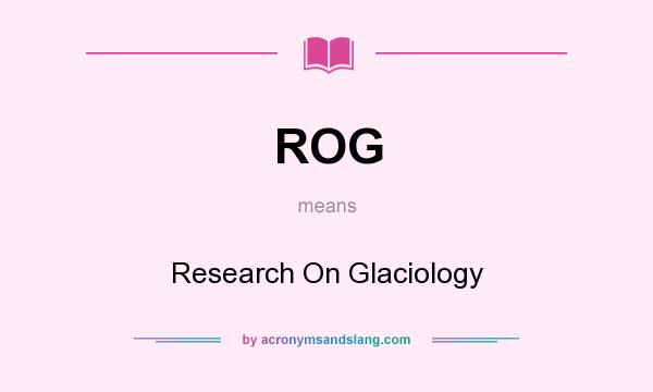 What does ROG mean? It stands for Research On Glaciology