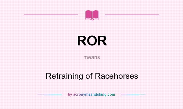 What does ROR mean? It stands for Retraining of Racehorses