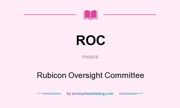 What does ROC mean? It stands for Rubicon Oversight Committee