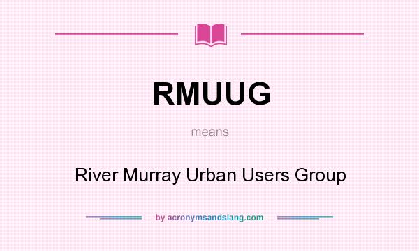What does RMUUG mean? It stands for River Murray Urban Users Group