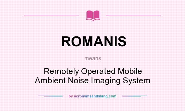 What does ROMANIS mean? It stands for Remotely Operated Mobile Ambient Noise Imaging System
