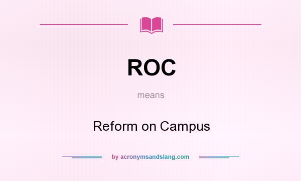 What does ROC mean? It stands for Reform on Campus
