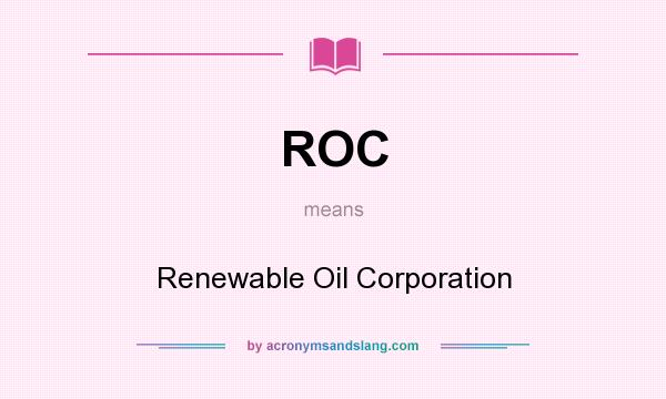 What does ROC mean? It stands for Renewable Oil Corporation