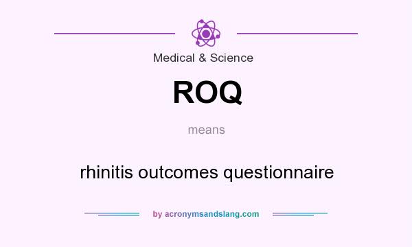 What does ROQ mean? It stands for rhinitis outcomes questionnaire