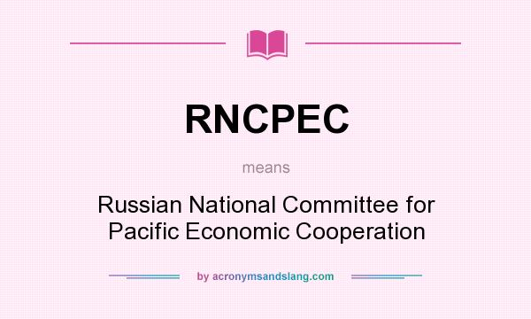 What does RNCPEC mean? It stands for Russian National Committee for Pacific Economic Cooperation