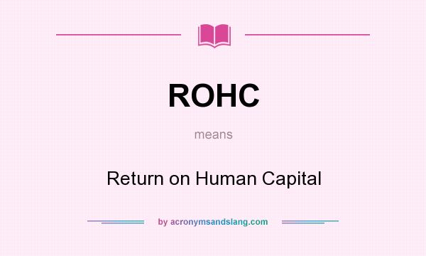 What does ROHC mean? It stands for Return on Human Capital