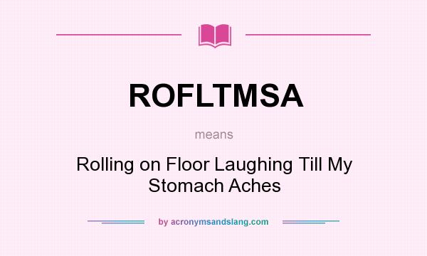 What does ROFLTMSA mean? It stands for Rolling on Floor Laughing Till My Stomach Aches