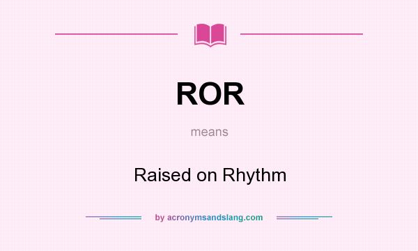 What does ROR mean? It stands for Raised on Rhythm