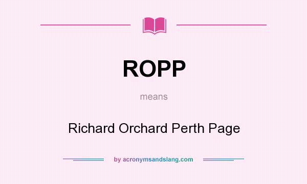 What does ROPP mean? It stands for Richard Orchard Perth Page