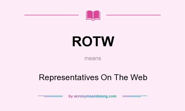 What does ROTW mean? It stands for Representatives On The Web