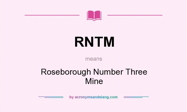 What does RNTM mean? It stands for Roseborough Number Three Mine