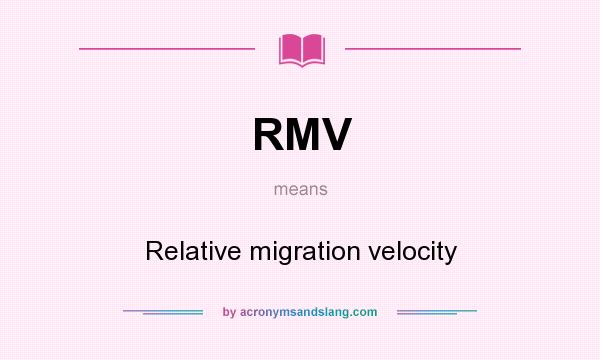 What does RMV mean? It stands for Relative migration velocity