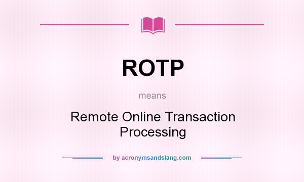 What does ROTP mean? It stands for Remote Online Transaction Processing
