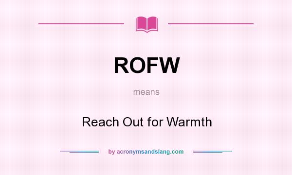 What does ROFW mean? It stands for Reach Out for Warmth