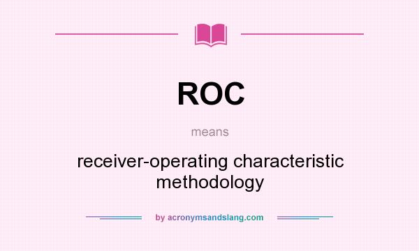 What does ROC mean? It stands for receiver-operating characteristic methodology