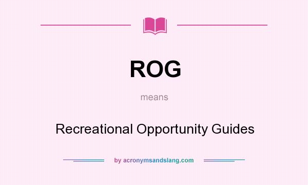 What does ROG mean? It stands for Recreational Opportunity Guides