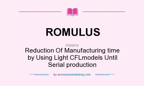 What does ROMULUS mean? It stands for Reduction Of Manufacturing time by Using Light CFLmodels Until Serial production