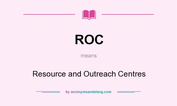 What does ROC mean? It stands for Resource and Outreach Centres