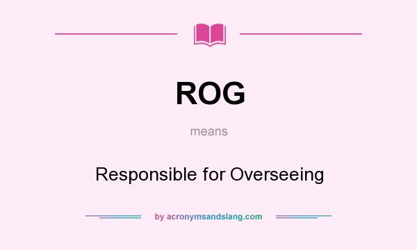 What does ROG mean? It stands for Responsible for Overseeing