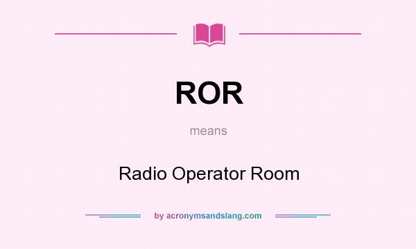 What does ROR mean? It stands for Radio Operator Room