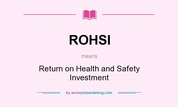 What does ROHSI mean? It stands for Return on Health and Safety Investment