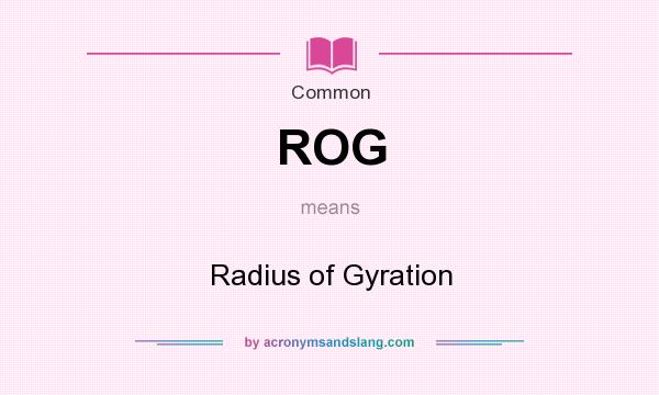 What does ROG mean? It stands for Radius of Gyration