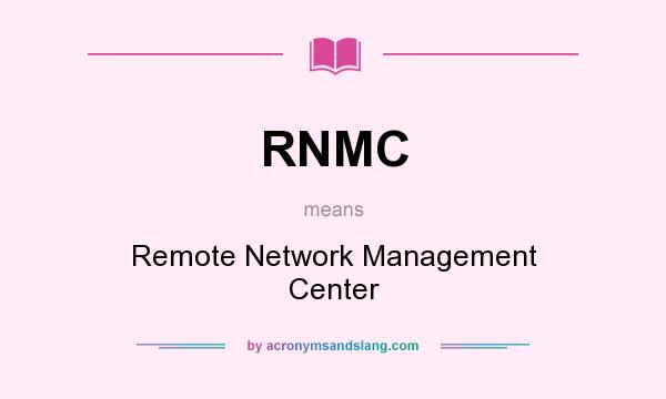 What does RNMC mean? It stands for Remote Network Management Center