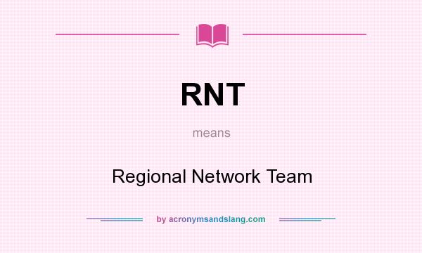 What does RNT mean? It stands for Regional Network Team