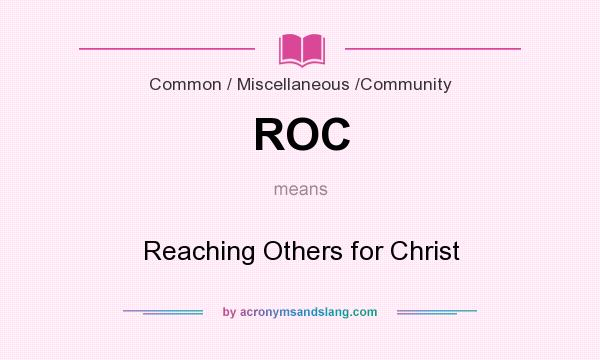 What does ROC mean? It stands for Reaching Others for Christ