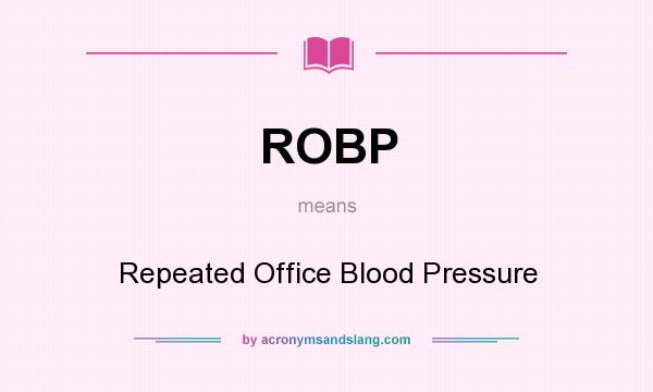 What does ROBP mean? It stands for Repeated Office Blood Pressure