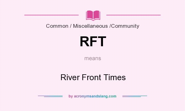 What does RFT mean? It stands for River Front Times