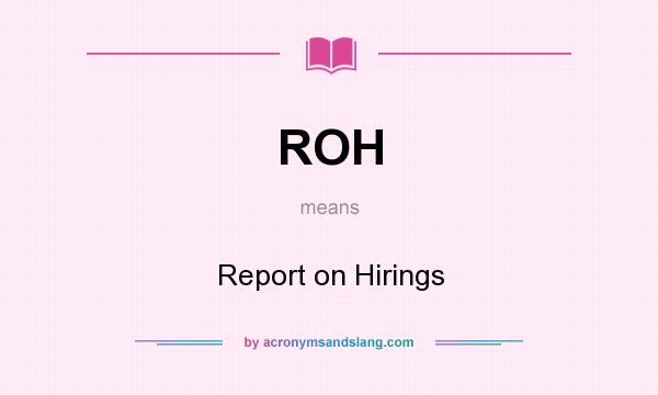 What does ROH mean? It stands for Report on Hirings