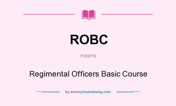 What does ROBC mean? It stands for Regimental Officers Basic Course