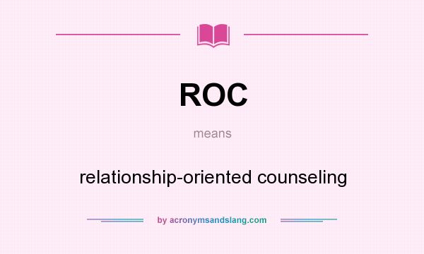 What does ROC mean? It stands for relationship-oriented counseling