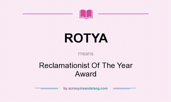 What does ROTYA mean? It stands for Reclamationist Of The Year Award