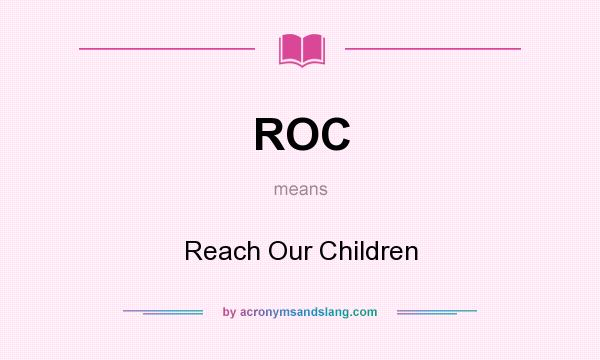 What does ROC mean? It stands for Reach Our Children