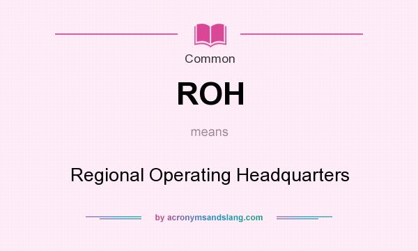What does ROH mean? It stands for Regional Operating Headquarters