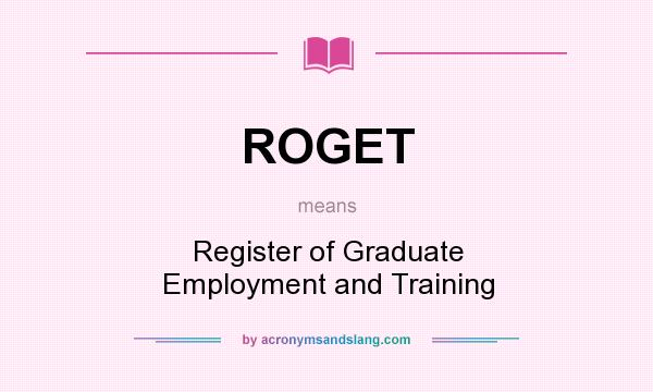 What does ROGET mean? It stands for Register of Graduate Employment and Training
