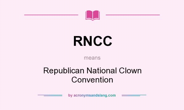 What does RNCC mean? It stands for Republican National Clown Convention