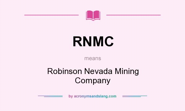 What does RNMC mean? It stands for Robinson Nevada Mining Company