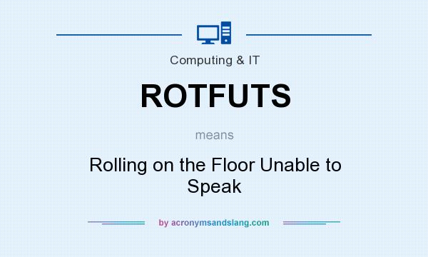 What does ROTFUTS mean? It stands for Rolling on the Floor Unable to Speak